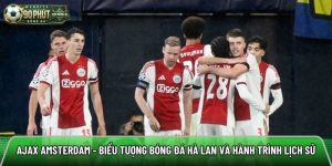 Ajax Amsterdam – Biểu tượng bóng đá Hà Lan và hành trình lịch sử